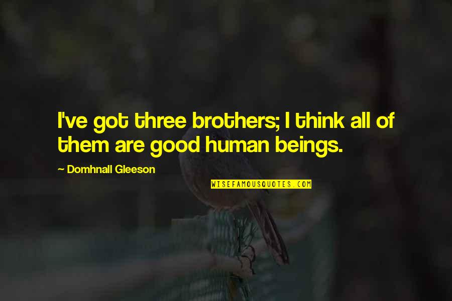 We Three Brothers Quotes By Domhnall Gleeson: I've got three brothers; I think all of