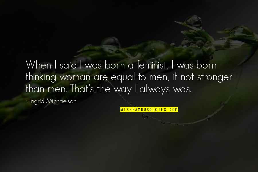 We Were All Born Equal Quotes By Ingrid Michaelson: When I said I was born a feminist,