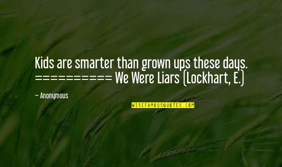 We Were Liars By E Lockhart Quotes By Anonymous: Kids are smarter than grown ups these days.