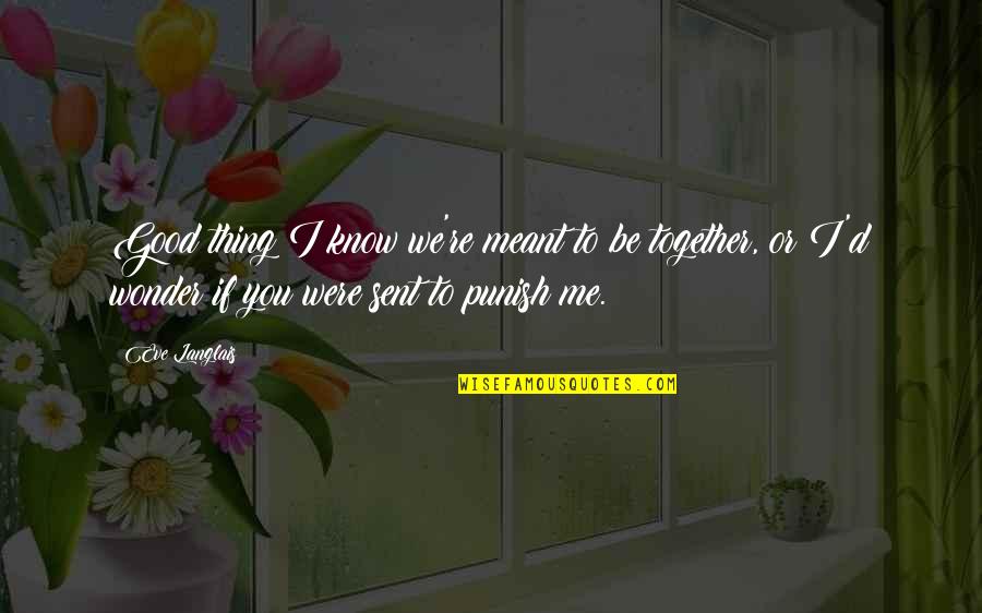 We Were Not Meant To Be Together Quotes By Eve Langlais: Good thing I know we're meant to be