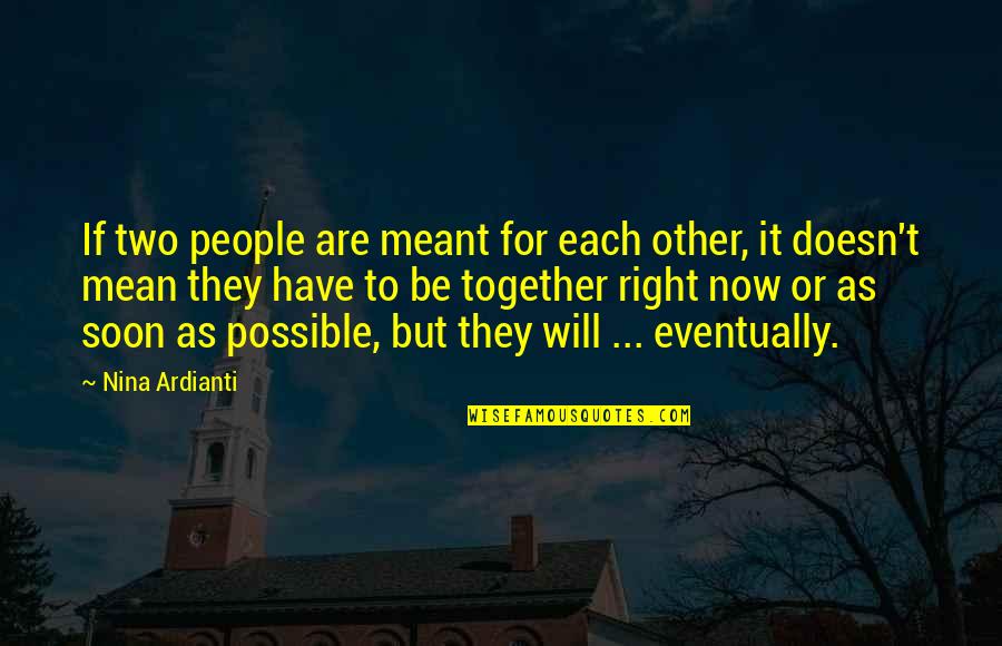 We Were Not Meant To Be Together Quotes By Nina Ardianti: If two people are meant for each other,