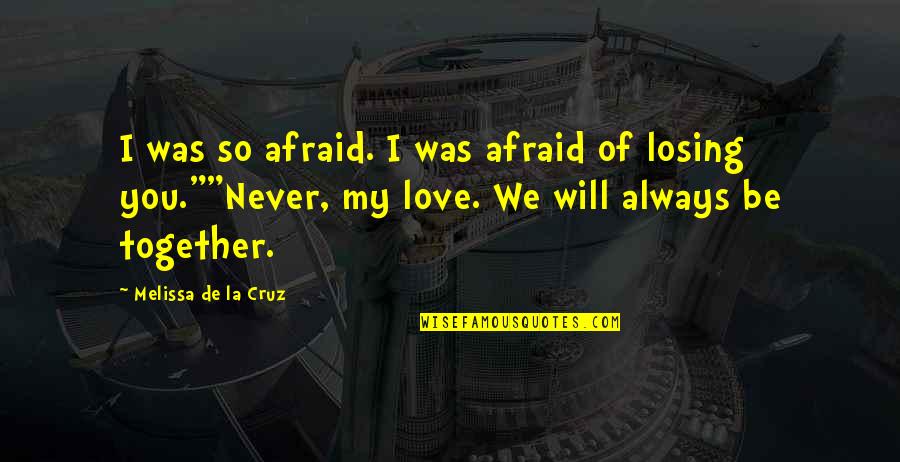 We Will Always Be Together Love Quotes By Melissa De La Cruz: I was so afraid. I was afraid of