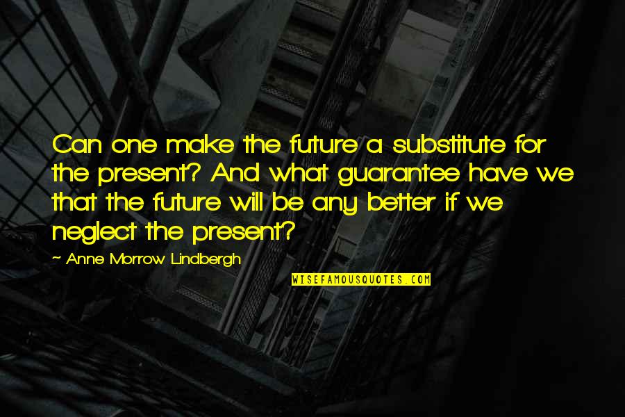 We Will Be One Quotes By Anne Morrow Lindbergh: Can one make the future a substitute for