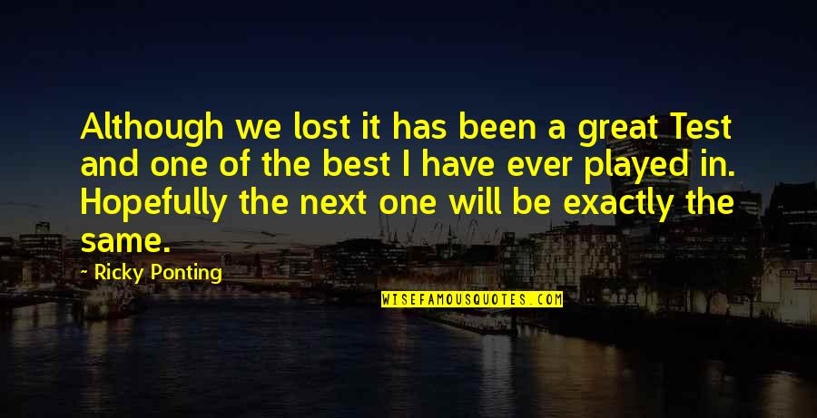 We Will Be One Quotes By Ricky Ponting: Although we lost it has been a great