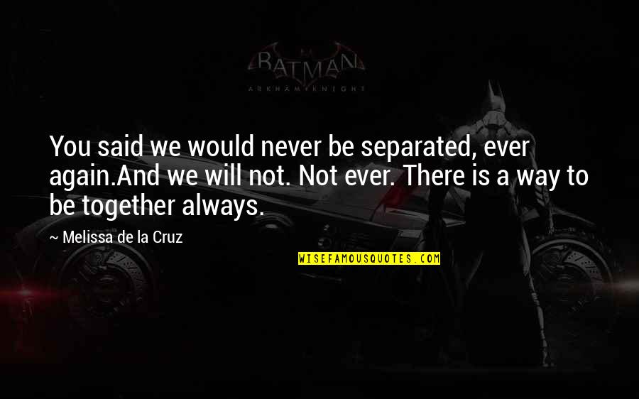 We Will Be Together Quotes By Melissa De La Cruz: You said we would never be separated, ever