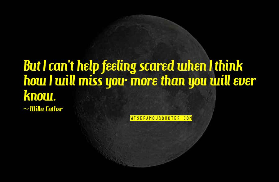 We Will Miss Each Other Quotes By Willa Cather: But I can't help feeling scared when I