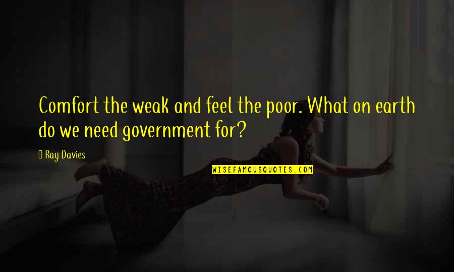 Weak Government Quotes By Ray Davies: Comfort the weak and feel the poor. What