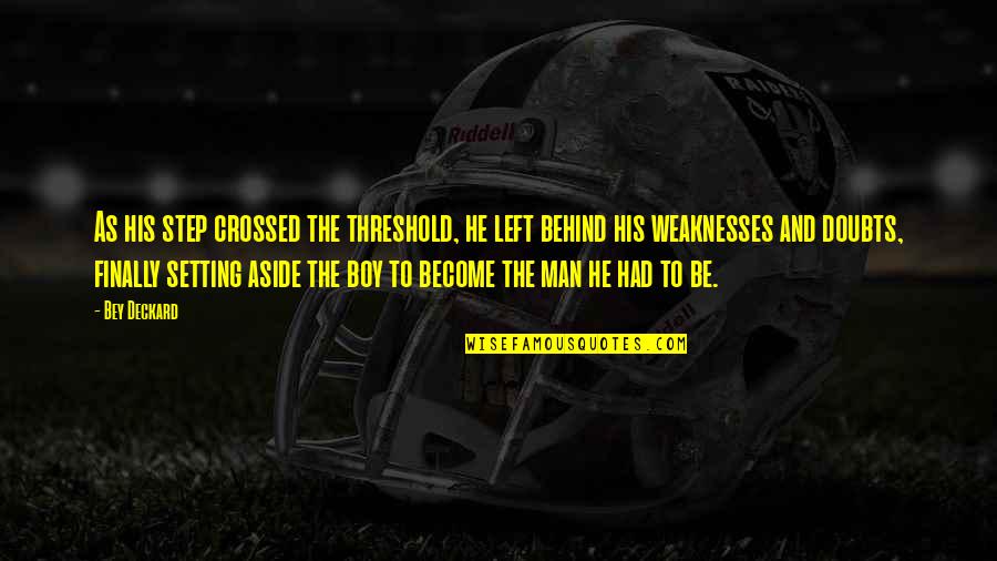 Weaknesses The Quotes By Bey Deckard: As his step crossed the threshold, he left