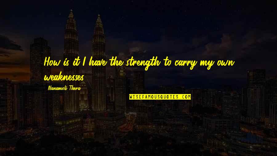 Weaknesses The Quotes By Nanamoli Thera: How is it I have the strength to