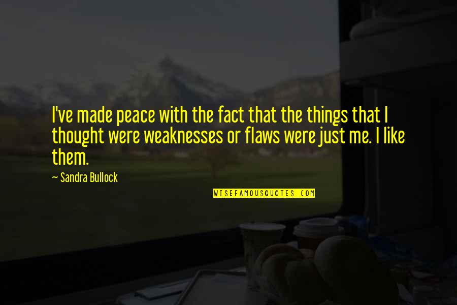 Weaknesses The Quotes By Sandra Bullock: I've made peace with the fact that the