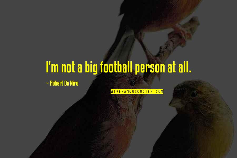 Weaknessity Quotes By Robert De Niro: I'm not a big football person at all.