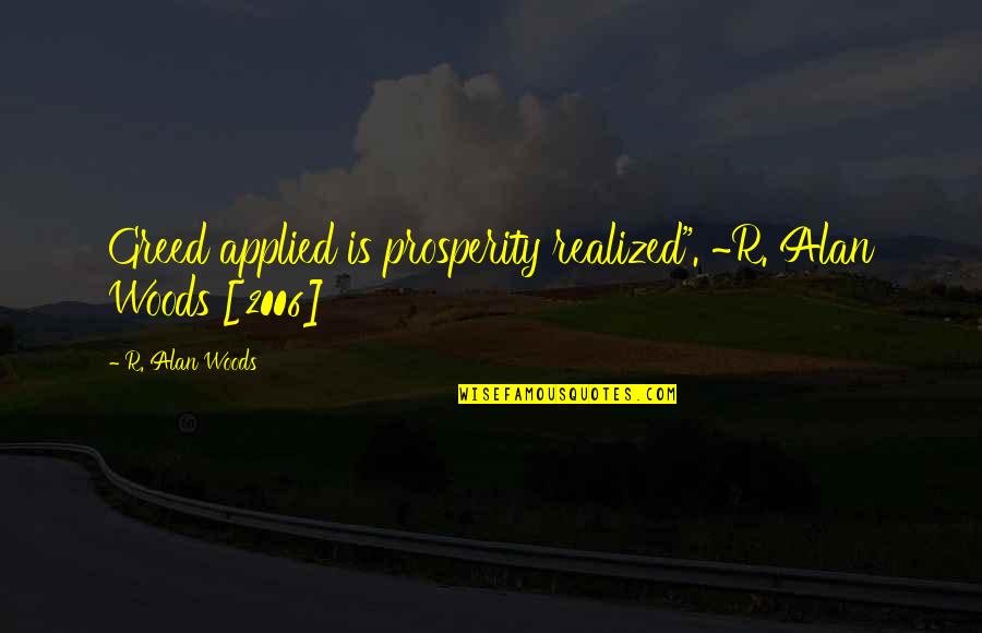 Wealth And Greed Quotes By R. Alan Woods: Greed applied is prosperity realized". ~R. Alan Woods