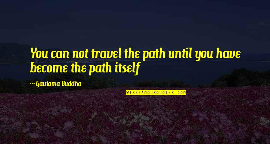 Wealth One Bank Quotes By Gautama Buddha: You can not travel the path until you