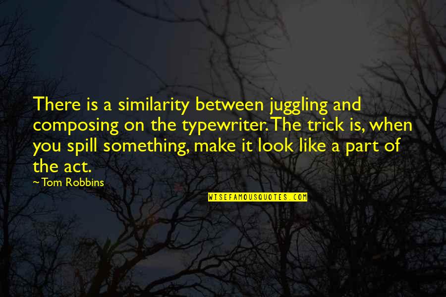 Wealth One Bank Quotes By Tom Robbins: There is a similarity between juggling and composing