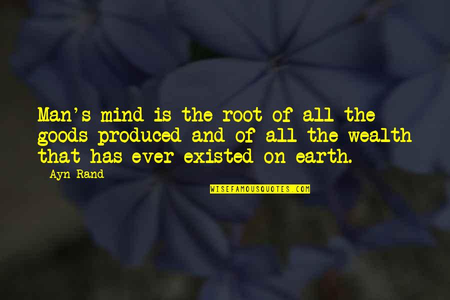 Wealth Quotes By Ayn Rand: Man's mind is the root of all the