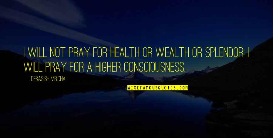 Wealth Quotes By Debasish Mridha: I will not pray for health or wealth