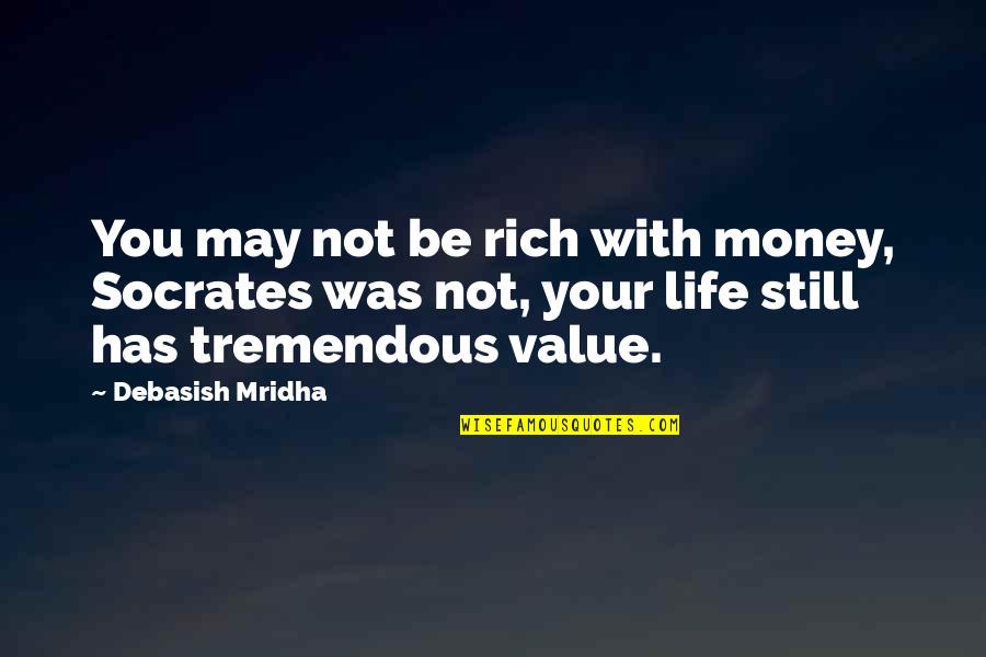 Wealth Quotes By Debasish Mridha: You may not be rich with money, Socrates