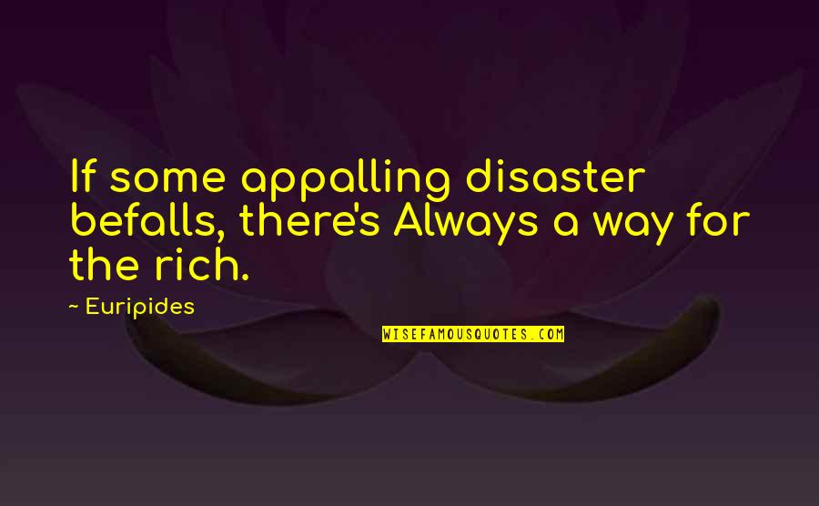 Wealth Quotes By Euripides: If some appalling disaster befalls, there's Always a