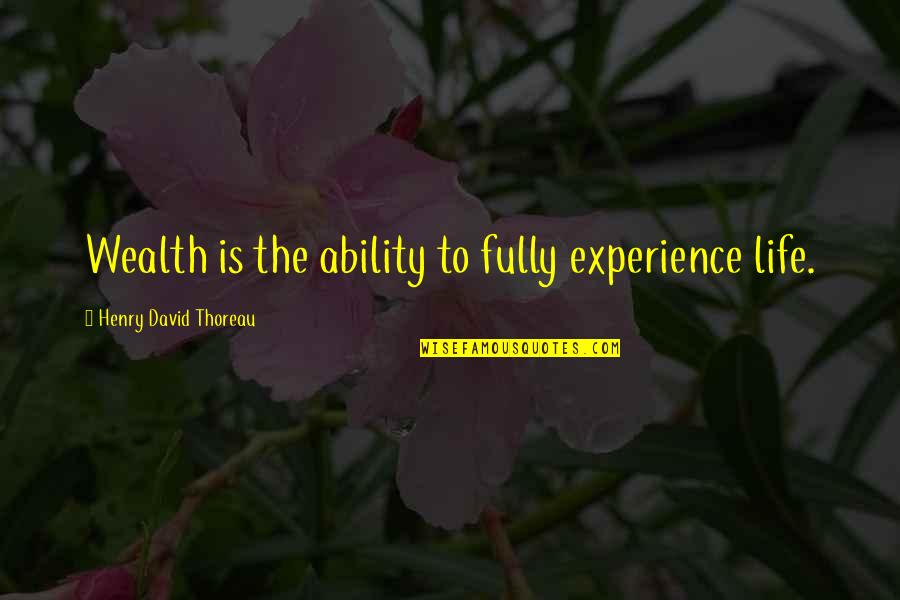 Wealth Quotes By Henry David Thoreau: Wealth is the ability to fully experience life.