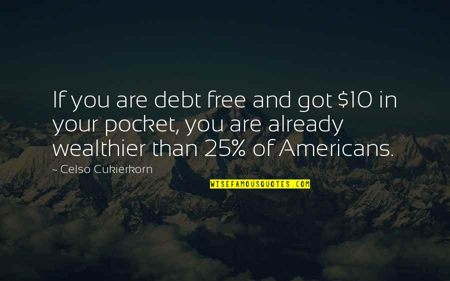 Wealthier Quotes By Celso Cukierkorn: If you are debt free and got $10