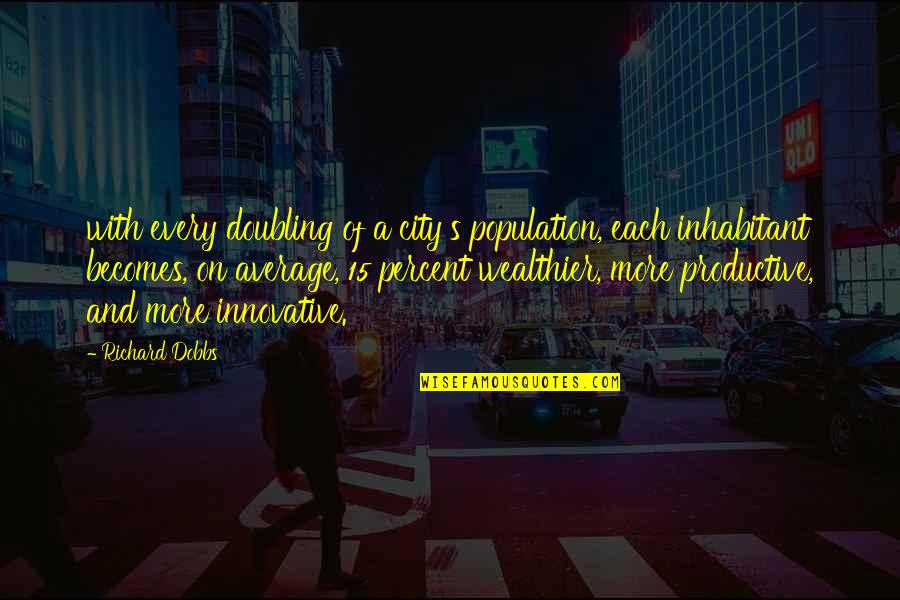 Wealthier Quotes By Richard Dobbs: with every doubling of a city's population, each