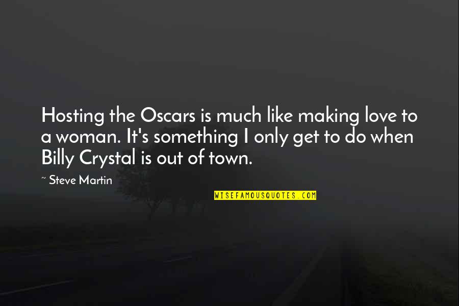 Wealthier Quotes By Steve Martin: Hosting the Oscars is much like making love