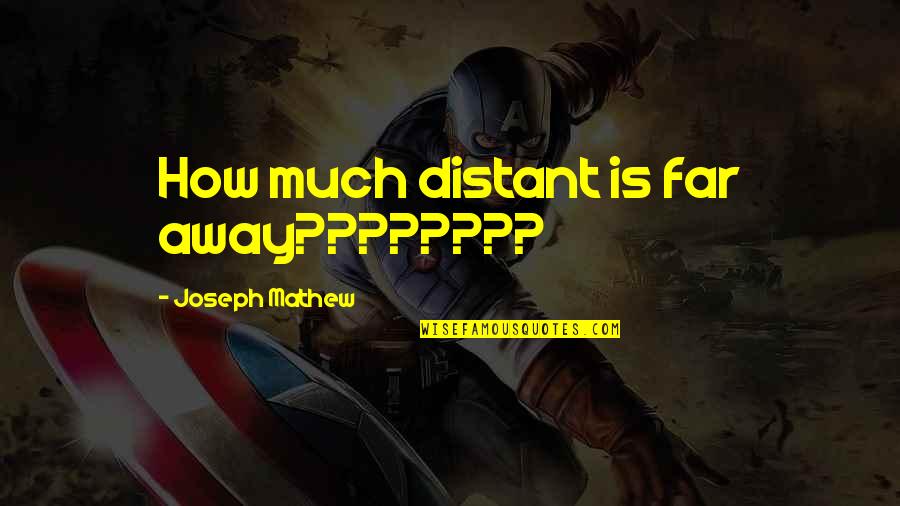 Weaner Quotes By Joseph Mathew: How much distant is far away????????