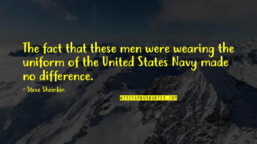 Wearing Uniform Quotes By Steve Sheinkin: The fact that these men were wearing the