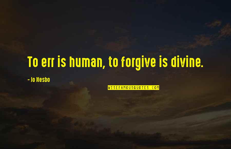 Wearstrive Quotes By Jo Nesbo: To err is human, to forgive is divine.