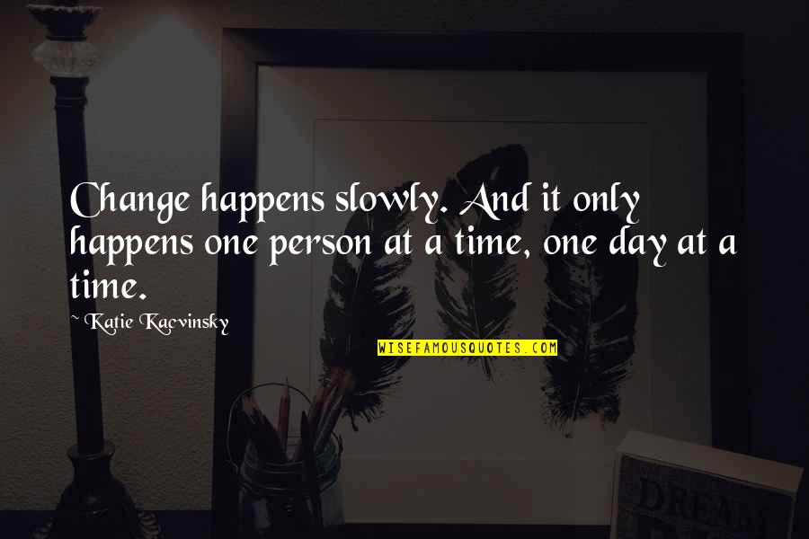 Weaseled Himself In Quotes By Katie Kacvinsky: Change happens slowly. And it only happens one