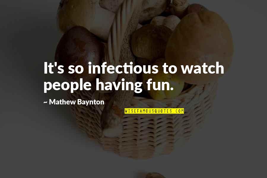 Weather Unpredictable Quotes By Mathew Baynton: It's so infectious to watch people having fun.