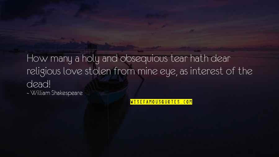 Weathered Grey Quotes By William Shakespeare: How many a holy and obsequious tear hath