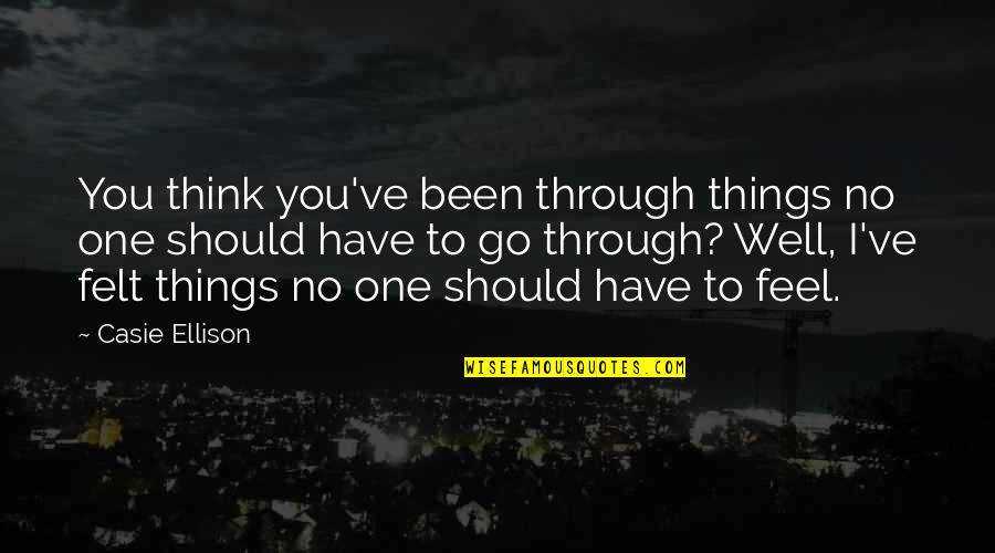 Webrezpro Quotes By Casie Ellison: You think you've been through things no one