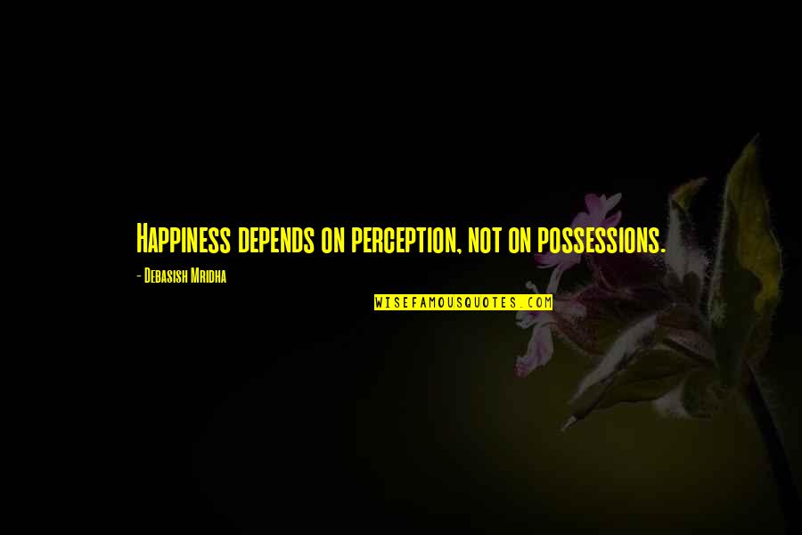 Webrezpro Quotes By Debasish Mridha: Happiness depends on perception, not on possessions.