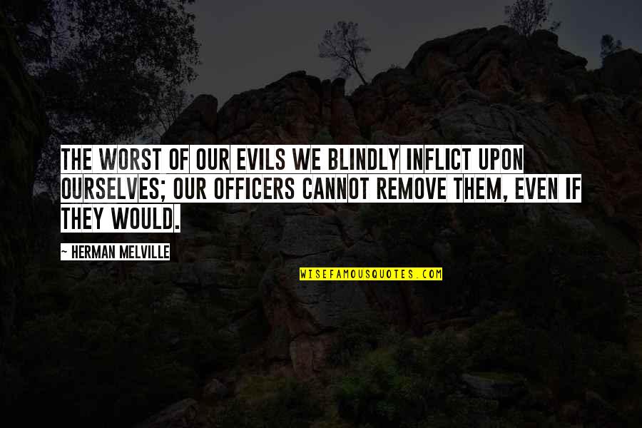 Webrezpro Quotes By Herman Melville: The worst of our evils we blindly inflict