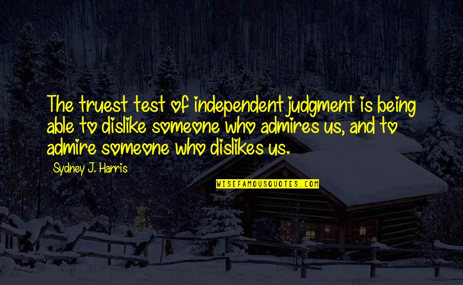 Websites Like Brainy Quotes By Sydney J. Harris: The truest test of independent judgment is being