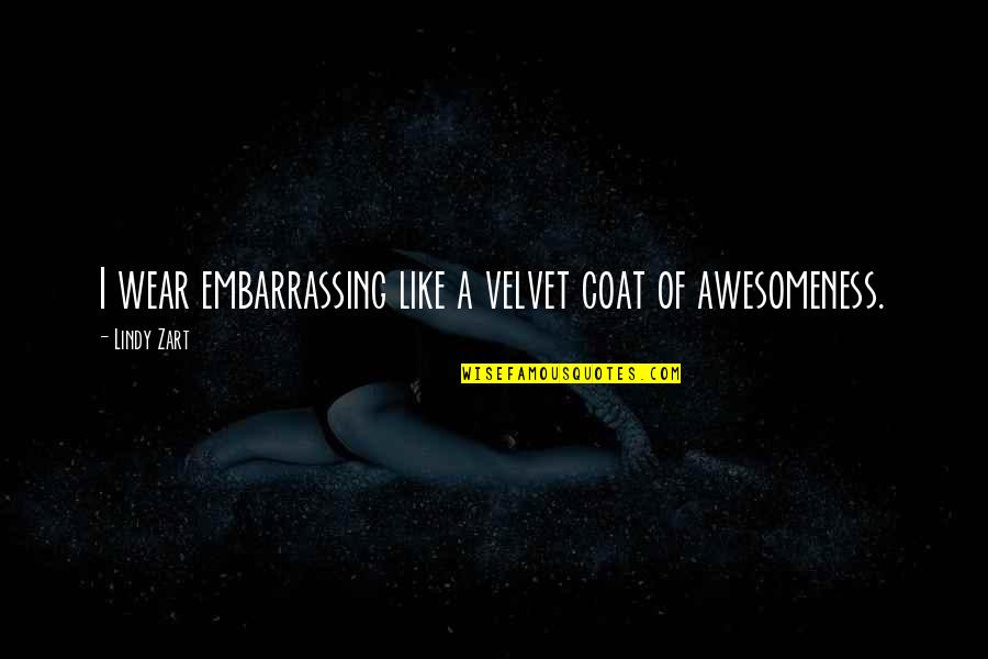 Wecken Rode Quotes By Lindy Zart: I wear embarrassing like a velvet coat of