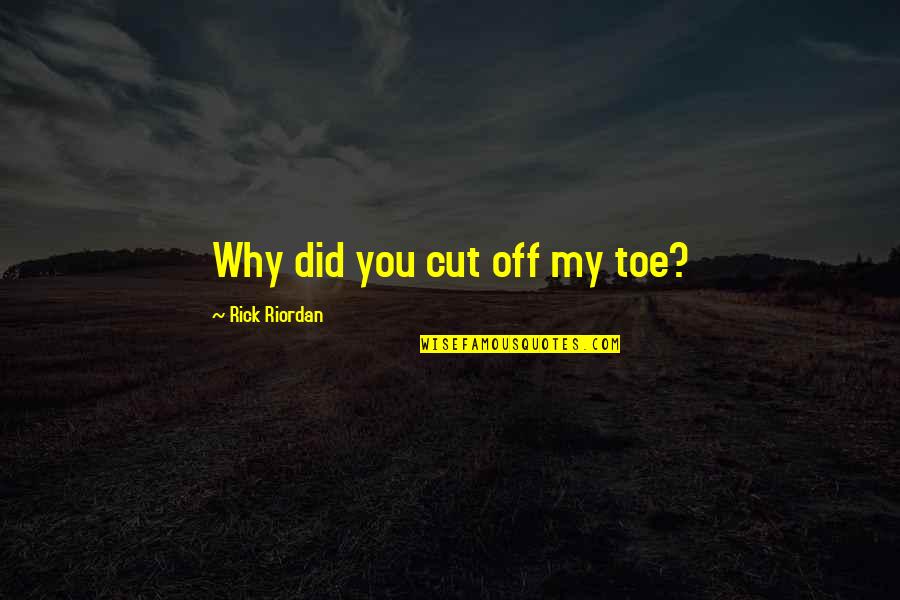 Weckwerth Animal Clinic Quotes By Rick Riordan: Why did you cut off my toe?