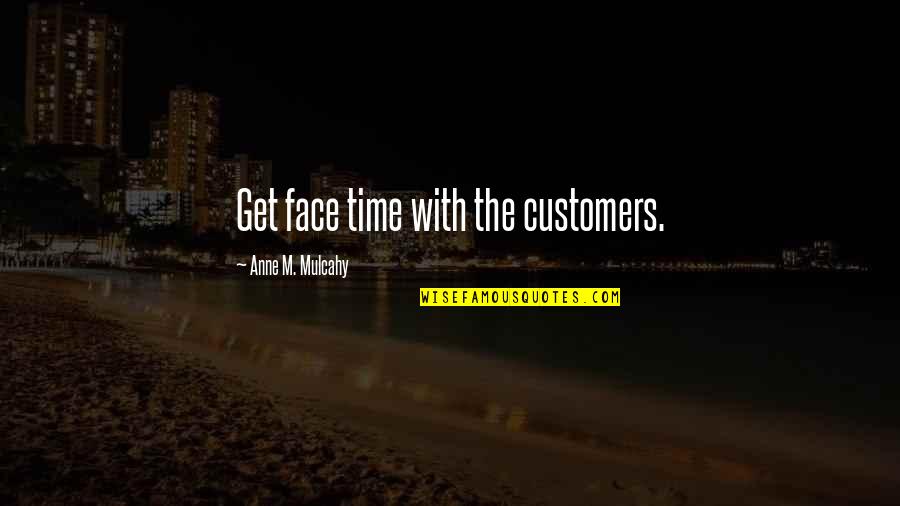 Wedding Civil Ceremony Quotes By Anne M. Mulcahy: Get face time with the customers.