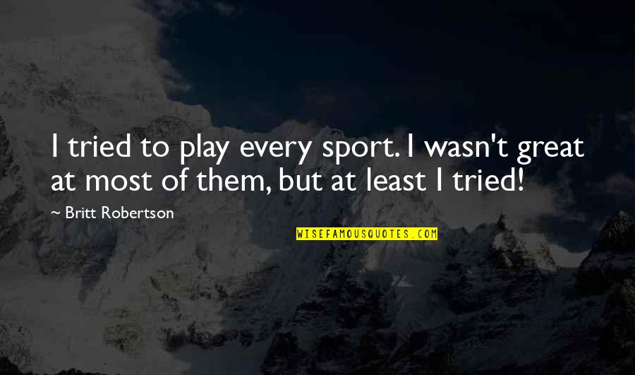 Wedding Crasher Recharge Batteries Quotes By Britt Robertson: I tried to play every sport. I wasn't