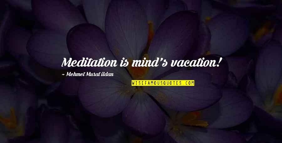 Wedding Day Love Quotes By Mehmet Murat Ildan: Meditation is mind's vacation!