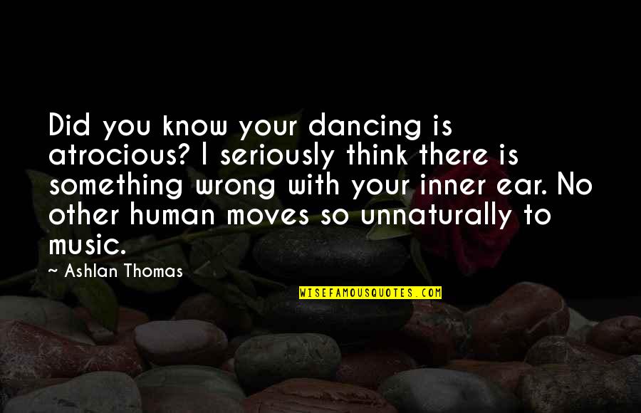 Wedding Fortunes Quotes By Ashlan Thomas: Did you know your dancing is atrocious? I