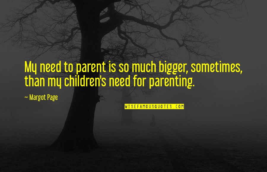 Wedding Sentiments Quotes By Margot Page: My need to parent is so much bigger,