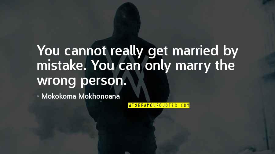 Wedlock Quotes By Mokokoma Mokhonoana: You cannot really get married by mistake. You