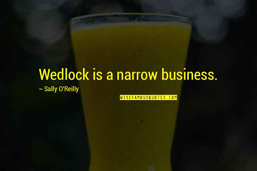 Wedlock Quotes By Sally O'Reilly: Wedlock is a narrow business.