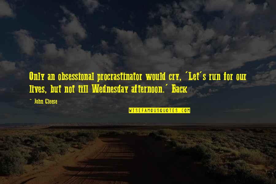 Wednesday's Quotes By John Cleese: Only an obsessional procrastinator would cry, 'Let's run