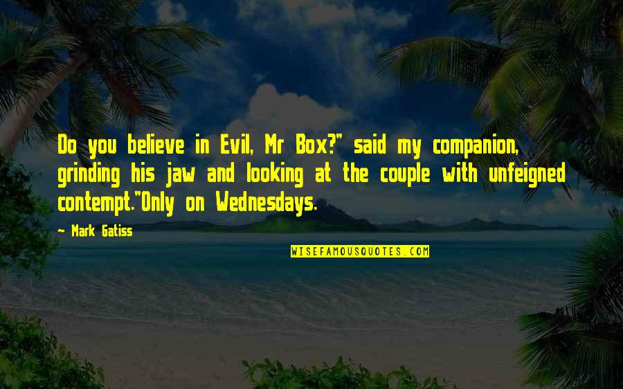 Wednesday's Quotes By Mark Gatiss: Do you believe in Evil, Mr Box?" said