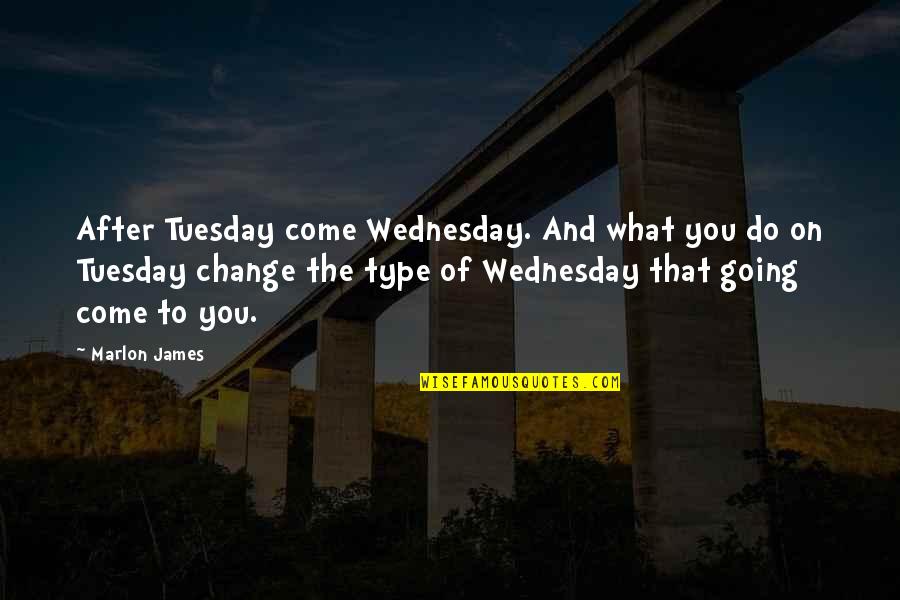 Wednesday's Quotes By Marlon James: After Tuesday come Wednesday. And what you do