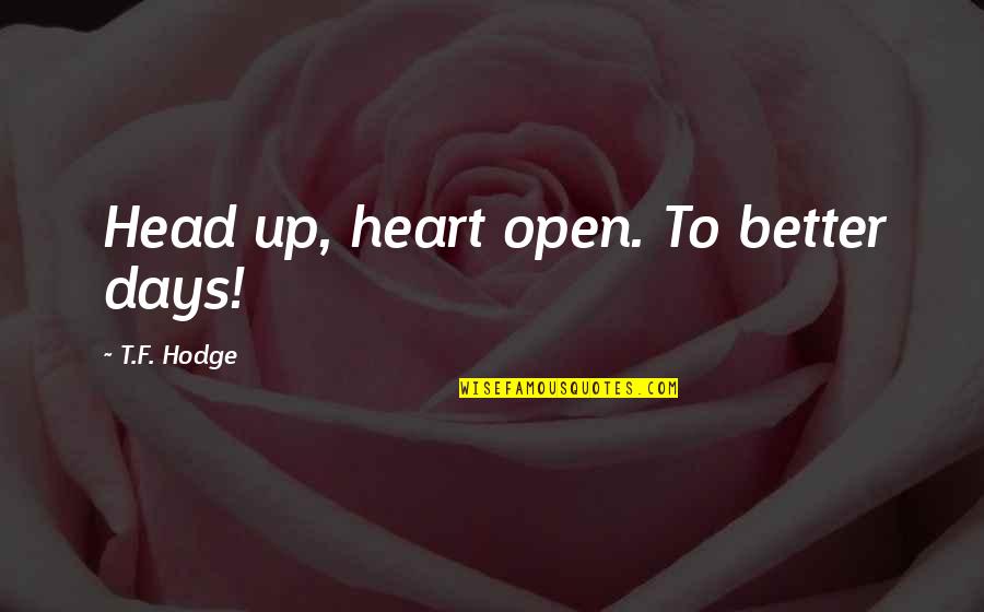 Wedor Chemical Quotes By T.F. Hodge: Head up, heart open. To better days!