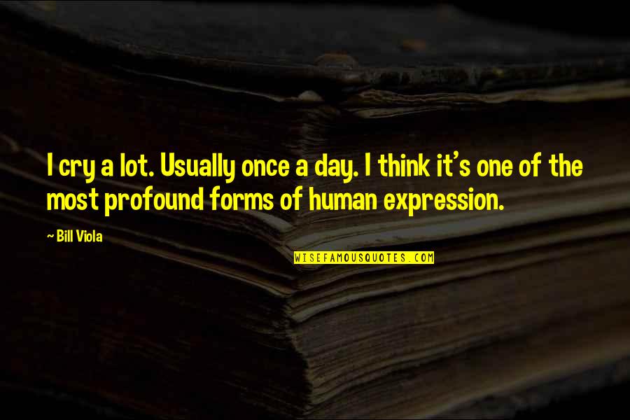 Weeding Out People In Life Quotes By Bill Viola: I cry a lot. Usually once a day.